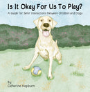 Is It Okay For Us To Play? : A Guide for Safer Interactions Between Children and Dogs-9781035892655