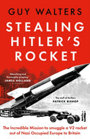Stealing Hitler's Rocket : The Incredible Mission to Smuggle a V-2 Rocket out of Nazi-Occupied Europe to Britain-9781035910854