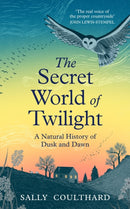 The Secret World of Twilight : A Natural History of Dusk and Dawn-9781035912131