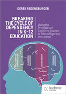 Breaking the Cycle of Dependency in K-12 Education: Using Cognitive Science to Guide Instruction-9781036003630