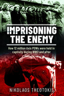 Imprisoning the Enemy : How 12 million Axis POWs were held in captivity during WW2 and after-9781036100018