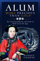 Alum, More Precious than Gold : The Amazing Influence and Trade of Alum Across the Ages-9781036101084