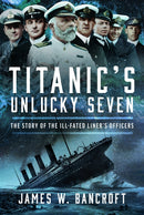 Titanic's Unlucky Seven : The Story of the Ill-Fated Liner's Officers-9781036102517