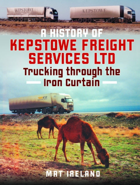 A History of Kepstowe Freight Services Ltd. : Trucking through the Iron Curtain-9781036102807