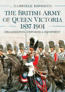 The British Army of Queen Victoria, 1837-1901 : Organization, Uniforms and Equipment-9781036103293