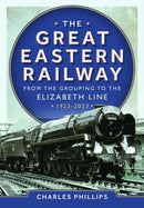 The Great Eastern Railway - From the Grouping to the Elizabeth Line 1923-2023-9781036103583