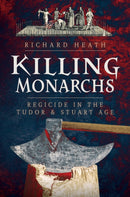 Killing Monarchs : Regicide in the Tudor and Stuart Age-9781036105310