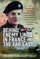Behind Enemy Lines in France and the Far East : SOE and Jedburgh Operative Frederick Bailey, who Fought with the Resistance in Europe and Battled the Japanese in Burma-9781036106461