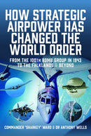 How Strategic Airpower has Changed the World Order : From the 100th Bomb Group in 1943 to the Falklands and Beyond-9781036106560