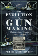 The Evolution of Gun Making : Machine made weapons, 1700-1820-9781036107789