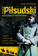 Marshal Pilsudski and his Wars for Polish Freedom : Poland's Conflicts with Ukraine, Lithuania and Soviet Russia-9781036110147