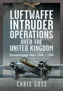 Luftwaffe Intruder Operations Over the United Kingdom : Fernnachtjagd Units, 1940 to 1944-9781036111151
