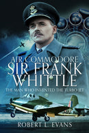 Air Commodore Sir Frank Whittle : The Man Who Invented the Turbo-jet-9781036111809