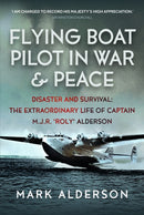 Flying Boat Pilot in War and Peace : Disaster and Survival: The Extraordinary Life of Captain M.J.R. `Roly' Alderson-9781036112042