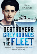 Destroyers, Greyhounds of the Fleet : Memoirs of a Naval Gunner in the Second World War-9781036112295