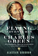 The Flying Adventures of Charles Green : The Extraordinary Airman who Revolutionised 19th Century Aeronautics-9781036113308