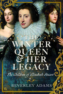 Winter Queen & Her Legacy: The Children of Elizabeth Stuart