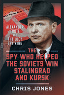 The Spy Who Helped the Soviets Win Stalingrad and Kursk : Alexander Foote and the Lucy Spy Ring-9781036115722