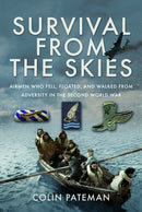 Survival From the Skies : Airmen who Fell, Floated, and Walked from Adversity in the Second World War-9781036115777