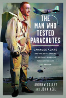 The Man Who Tested Parachutes : Charles Agate and the Development of Britain's Airborne Forces for D-Day and Arnhem-9781036115869