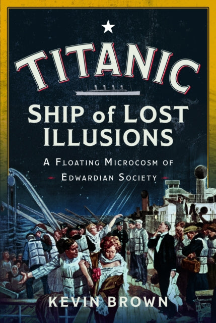 Titanic: Ship of Lost Illusions : A Floating Microcosm of Edwardian Society-9781036119720