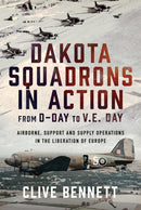 Dakota Squadrons in Action From D-Day to V.E. Day : Airborne, Support and Supply Operations in the Liberation of Europe-9781036121198