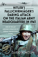Hitler's Fallschirmjager's Daring Attack on the Italian Army Headquarters in 1943 : One of the Last Airborne Operations by German Paratroopers in WW2-9781036121846