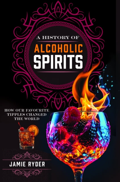 A History of Alcoholic Spirits : How Our Favourite Tipples Changed The World-9781036122058