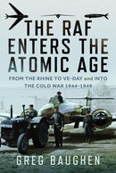 The RAF Enters the Atomic Age : From the Rhine to VE-Day and into the Cold War, 1944-1949-9781036123642