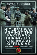 Hitler's War Against the Partisans During The Stalingrad Offensive : Spring 1942 to the Spring of 1943-9781036125318