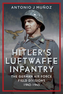 Hitler's Luftwaffe Infantry : The German Air Force Field Divisions, 1942-1945-9781036130336