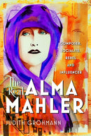 The Real Alma Mahler : Composer, Socialite, Rebel and Influencer-9781036131005