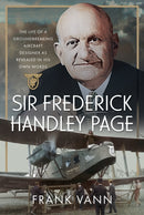 Sir Frederick Handley Page : The Life of a Groundbreaking Aircraft Designer as Revealed in His Own Words-9781036131197