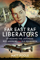 Far East RAF Liberators : Attacking the Japanese: Roy Andrews and 215 Squadron-9781036131685
