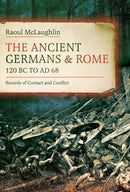 The Ancient Germans and Rome, 120 BC to AD68 : Records of Contact and Conflict-9781036132910
