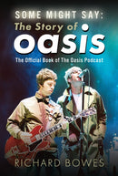 Some Might Say: The Story of Oasis : The Official Book of The Oasis Podcast-9781036135195