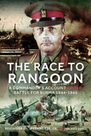 The Race to Rangoon : A Commander's Account of the Battle for Burma, 1944-1945-9781036137540