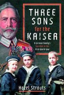 Three Sons for the Kaiser : A German Family's Sacrifice in the First World War-9781036138707