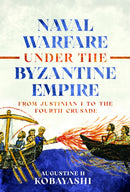Naval Warfare under the Byzantine Empire : From Justinian I to the Fourth Crusade-9781036144944