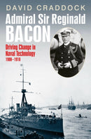 Admiral Sir Reginald Bacon : Driving Change in Naval Technology 1900-1918-9781036145897