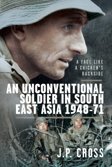 A Face Like a Chicken's Backside : An Unconventional Soldier in South East Asia, 1948-71-9781036150082