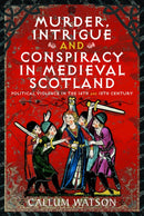 Murder, Intrigue & Conspiracy in Medieval Scotland