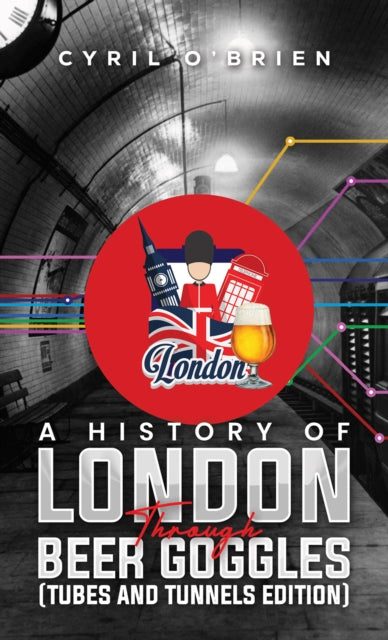 A History of London Through Beer Goggles (Tubes and Tunnels Edition)-9781037101090