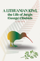A Lithuanian Kiwi, the Life of Jurgis (George) Cibulskis-9781037104770