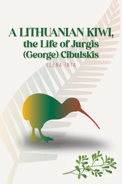 A Lithuanian Kiwi, the Life of Jurgis (George) Cibulskis-9781037104770