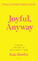 Joyful, Anyway : Finding Delight in Impossible Times-9781037202568