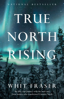 True North Rising : My fifty-year journey with the Inuit and Dene leaders who transformed Canada's North-9781039005594