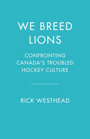 We Breed Lions : Confronting Canada's Troubled Hockey Culture-9781039012936