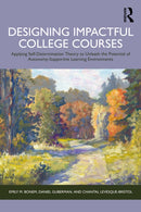 Designing Impactful College Courses : Applying Self-Determination Theory to Unleash the Potential of Autonomy-Supportive Learning Environments-9781041004158