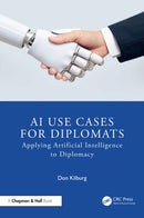 AI Use Cases for Diplomats : Applying Artificial Intelligence to Diplomacy-9781041008354